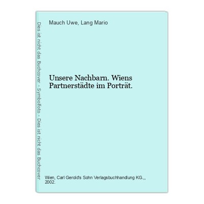 Unsere Nachbarn. Wiens Partnerstädte im Porträt. Mauch Uwe und Mario, Lang: