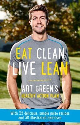 Eat Clean, Live Lean: Art Green's Healthy Action Plan by Green, Art