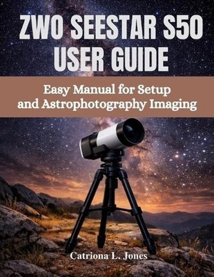 Zwo Seestar S50 User Guide: Easy Manual for Setup and Astrophotography Imaging b