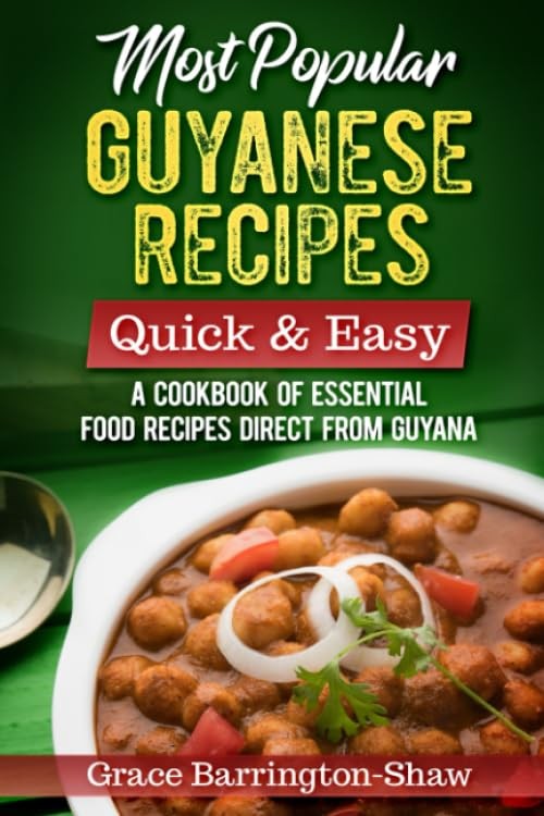 Most Popular Guyanese Recipes – Quick and Easy: A Cookbook of Essential Recip