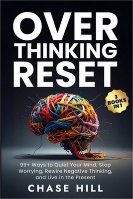 Overthinking Reset (3 Books in 1): 99+ Ways to Quiet Your Mind, Stop Worrying, R