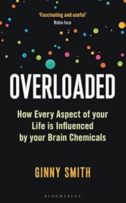 Overloaded: How Every Aspect of Your Life is Influenced by Your Brain Chemicals,