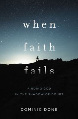 When Faith Fails : Finding God in the Shadow of Doubt Paperback D