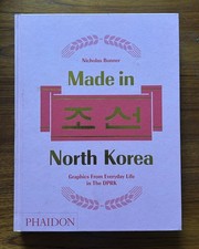 Made in North Korea Graphics from Everyday Life in the DPRK Nick Bonner Phaidon