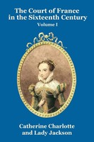 Catherine Charlotte (U. A.) | The Court Of France In The Sixteenth Century...