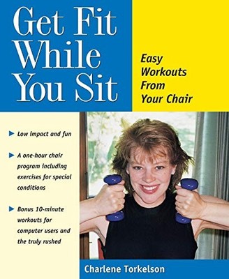 Get Fit While You Sit: Easy Workouts from Your  by Charlene Torkelson 0897932536