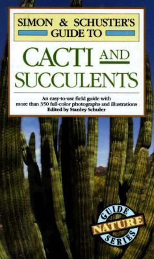 Simon and Schuster's Guide to Cacti and Succulents : An Easy-to-U