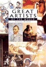 Great Artists of the World  by Larissa O. Branin