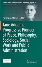 Jane Addams: Progressive Pioneer of Peace, Philosophy, Sociology, Social Work