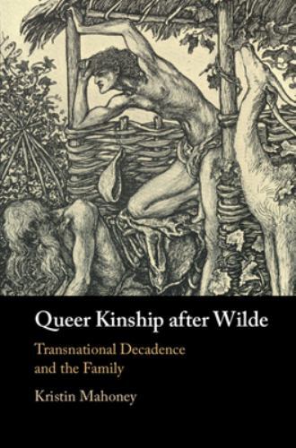 Queer Kinship after Wilde Transnational Decadence and the Family Mahoney