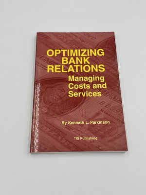 Optimizing Bank Relations : Managing Costs and Services by Kenneth L. Parkinson
