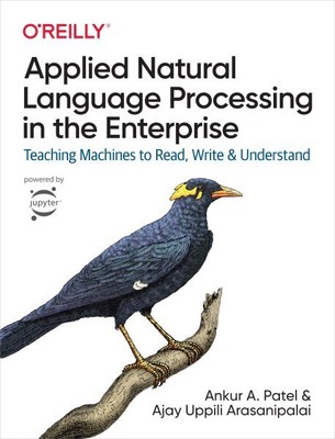 Applied Natural Language Processing in the Enterprise : Teaching Machines to ...