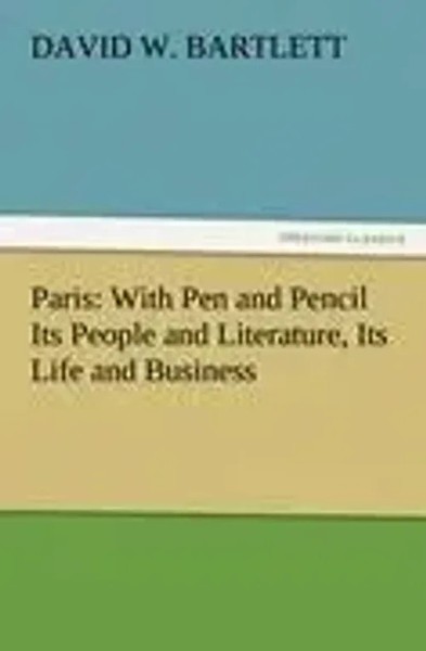 David W. Bartlett | Paris: With Pen And Pencil Its People And Literature, Its...-image
