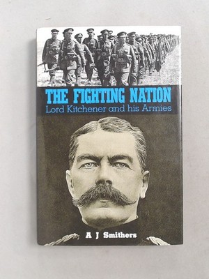 The Fighting Nation: Lord Kitchener and His Armies, Smithers, A.J