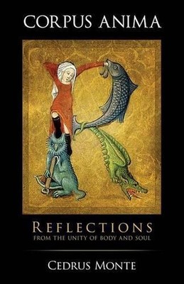 Corpus Anima: Reflections from the Unity of Body and Soul by Cedrus Monte (Engli