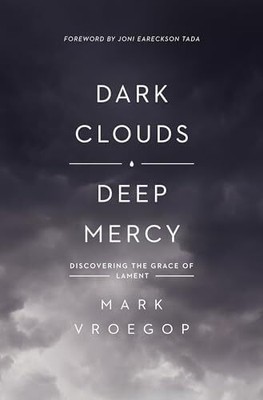 Dunkle Wolken, Tiefe Barmherzigkeit: Die Gnade der Klage entdecken von Mark Vroegop NEU