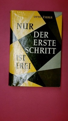 182551 Otto Zierer NUR DER ERSTE SCHRITT IST FREI der Roman unserer Zeit HC