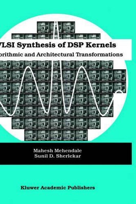VLSI Synthesis of DSP Kernels: Algorithmic and Architectural Transformations by 
