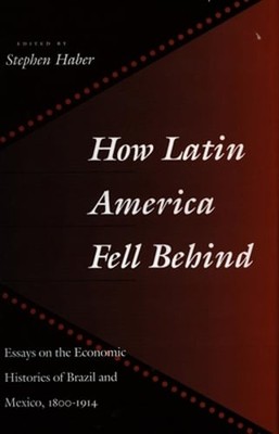 How Latin America Fell Behind: Essays on the Economic Histories of Brazil and