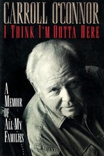 I Think I'm Outta Here - A Memoir of All My Families by Carroll O'Connor HC w/DJ