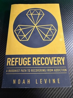 Refuge Recovery : A Buddhist Path to Recovering from Addiction by Noah Levine