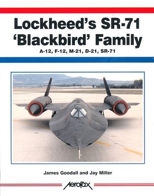 Lockheed's SR-71 'Blackbird' Family - A-12. F-12. M-21, D-21, SR-71 (Aerofax)