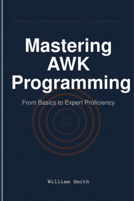 Mastering AWK Programming: From Basics to Expert Proficiency