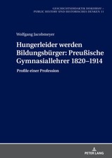Hungerleider werden Bildungsb�rger: Preu�ische Gymnasiallehrer 1820-1914;