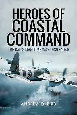 Heroes of Coastal Command: The RAFs Maritime War 1939 - 1945 by Andrew D....