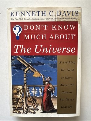 Don't Know Much about the Universe : Everything You Need to Know about the...