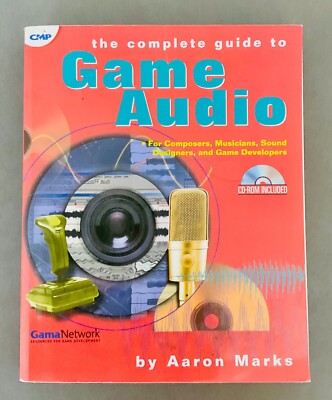 The Complete Guide to Game Audio - For Composers, Musicians, Sound Designers