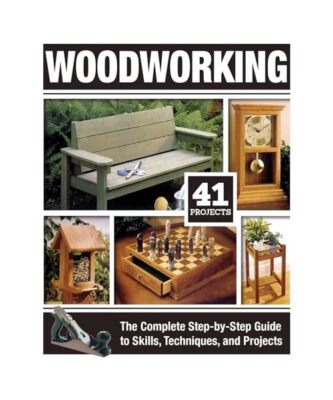 Woodworking: The Complete Step-By-Step Guide to Skills, Techniques, and Projects