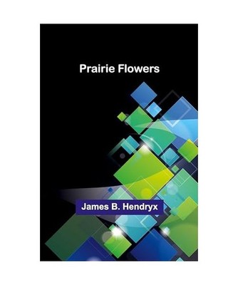 Prairie Flowers, B. Hendryx, James