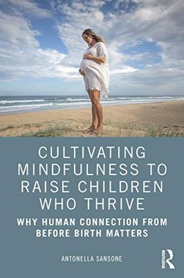 Cultivating Mindfulness to Raise Children Who Thrive: Why Human Connection from