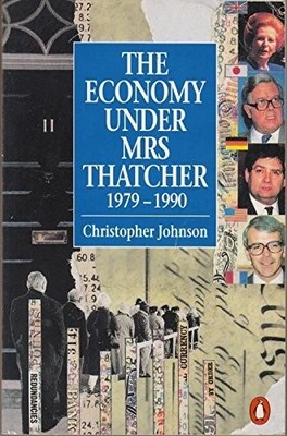 The Economy Under Mrs Thatcher: 1979-1990 (Pe by Johnson, Christopher 014014854X