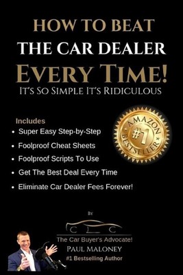 How To Beat The Car Dealer Every Time! It's So Simple It's Ridiculous! by Paul M
