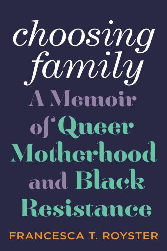 Choosing Family: A Memoir of Queer Motherhood and Black Resistance [hardcover]