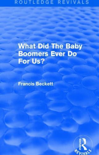 Baby Routledge Routledge Revivals Ser.: What Did the Baby Boomers Ever Do for Us? by ...