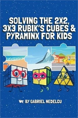 Solving the 2x2, 3x3 Rubik's Cubes & Pyraminx for Kids (3 in 1): A Fun Guide for