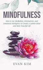 Mindfulness: How to Use Meditation, Minimalism, and Emotional Intelligence to Cr