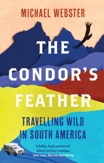 The Condor's Feather: Travelling Wild in South America by Michael Webster NEW - Image 3