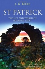 ST. PATRICK: THE LIFE AND WORLD OF IRELAND'S SAINT (TAURIS By J B Bury & Thomas