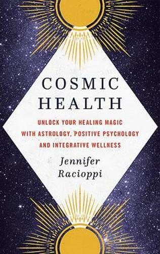 Cosmic Health: Unlock your healing magic with astrology, positive psychology and