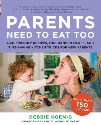 Parents Need to Eat Too: Nap-Friendly Recipes, One-Handed Meals, and Time-Sa...