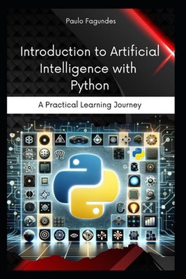 Introduction to Artificial Intelligence with Python: A Practical Learning Journe