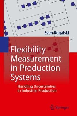 Flexibility Measurement in Production Systems : Handling Uncertainities in In...