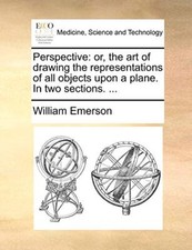 Perspective: or, the art of drawing the representations of all objects upon a-,