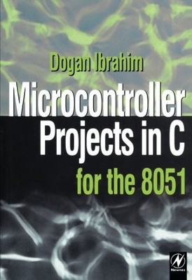 MICROCONTROLLER PROJECTS IN C FOR THE 8051 By Dogan Ibrahim **BRAND NEW**