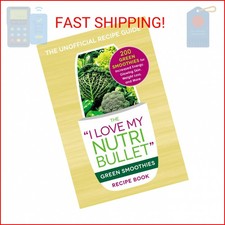 The I Love My NutriBullet Green Smoothies Recipe Book: 200 Healthy Smoothie Reci