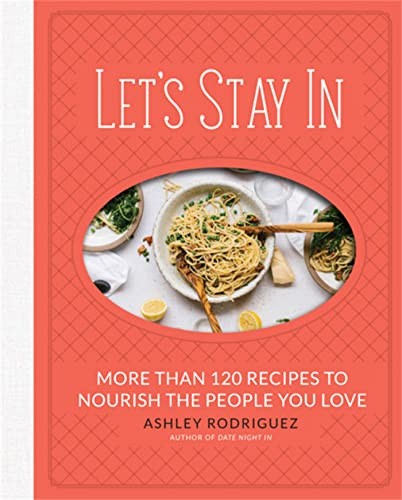 Let's Stay In: More than 120 Recipes to Nourish the... - Rodriguez, Ashley